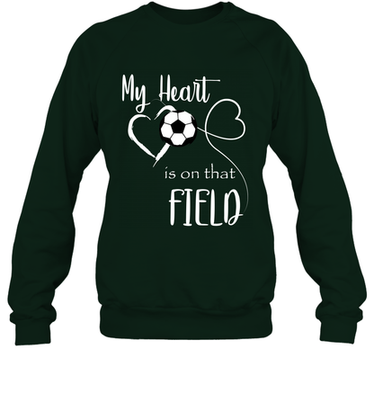 My Heart Is On That Field Soccer Shirt Sweatshirt Sweatshirt Forest