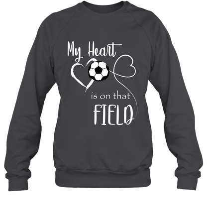 My Heart Is On That Field Soccer Shirt Sweatshirt Sweatshirt Dark Heather