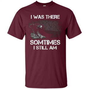 Military T-shirt I Was There Sometimes I Still Am