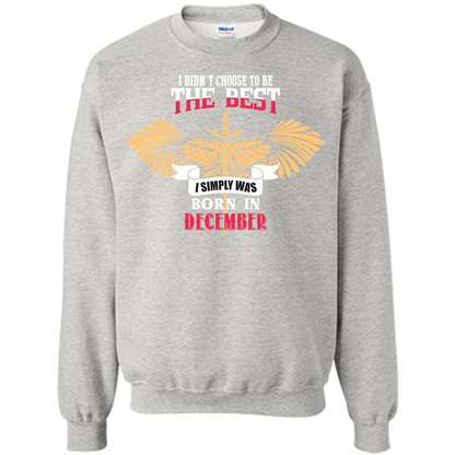December. I Didnäó»t Choose To Be The Best I Simply Was Born In December T-shirt Ash
