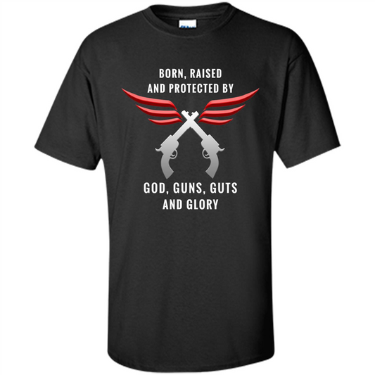 Born, Raised, Protected by God, Guns, Guts and Glory T-Shirt Black