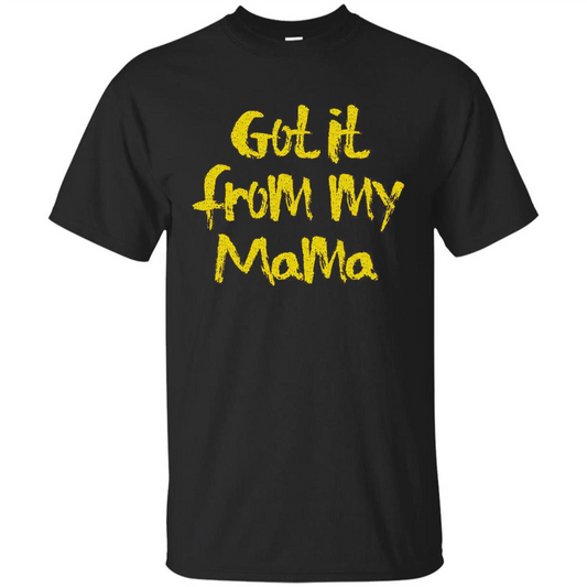 Got It From My Mama T-shirt Black