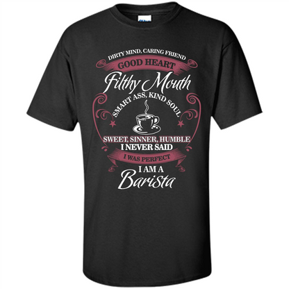 I Am A Barista T-shirt Dirty Mind Caring Friend Good Heart Filthy Mouth Black