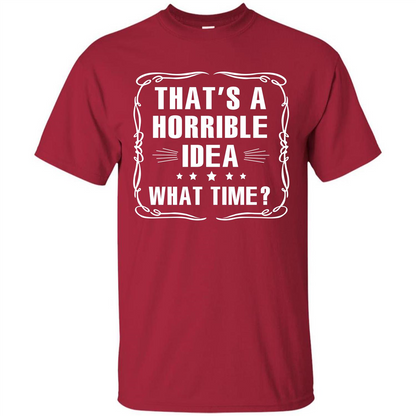 That’s A Horrible Idea What Time T-shirt Cardinal