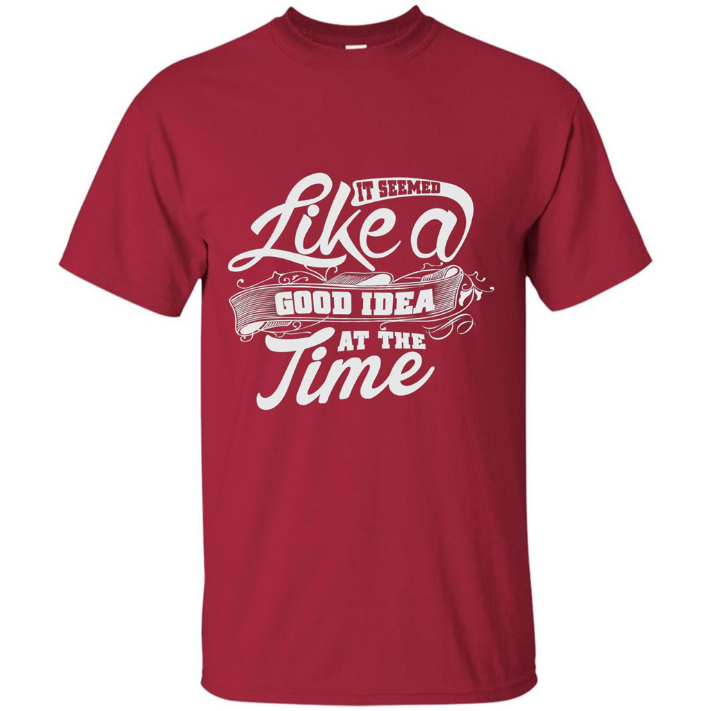 It Seemed Like A Good Idea At The Time T-shirt Cardinal