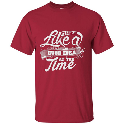 It Seemed Like A Good Idea At The Time T-shirt Cardinal