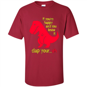 T-Rex If You'Re Happy You Know It Clap Your Oh T-shirt