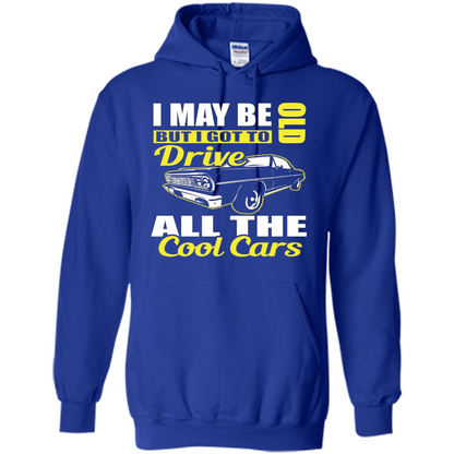 Cool Cars Dad T-shirt I May Be Old But I Got To Drive All The Cool Cars
