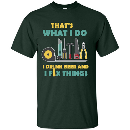 Engineer T-shirt That's What I Do I Drink Beer And I Fix Things Forest Green