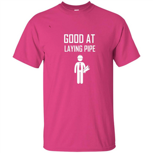 Good At Laying Pipe T-shirt