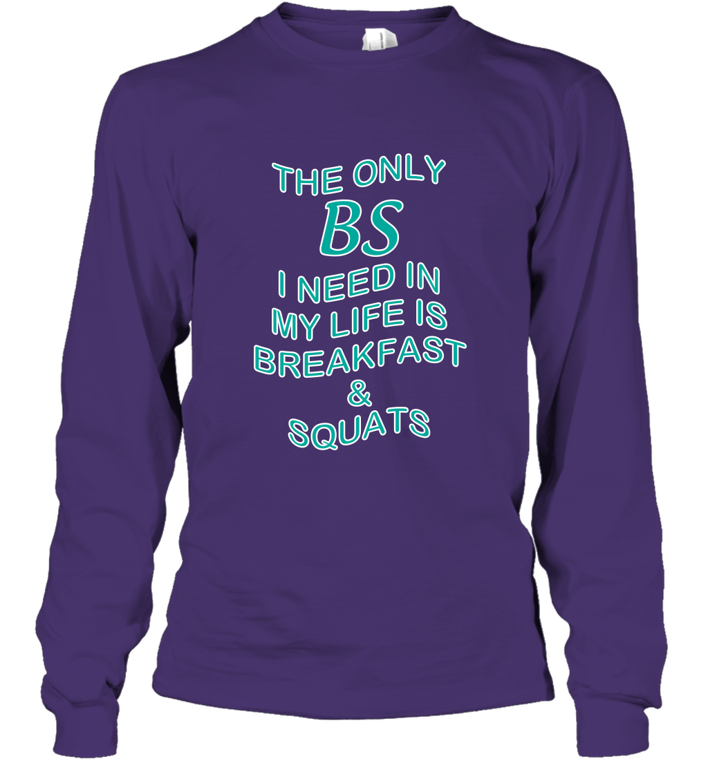 The Only BS I Need In My Life Is Breakfast And Squats Shirt Long Sleeve T-Shirt Long Sleeve T-Shirt Purple