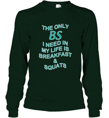 The Only BS I Need In My Life Is Breakfast And Squats Shirt Long Sleeve T-Shirt Long Sleeve T-Shirt Forest Green