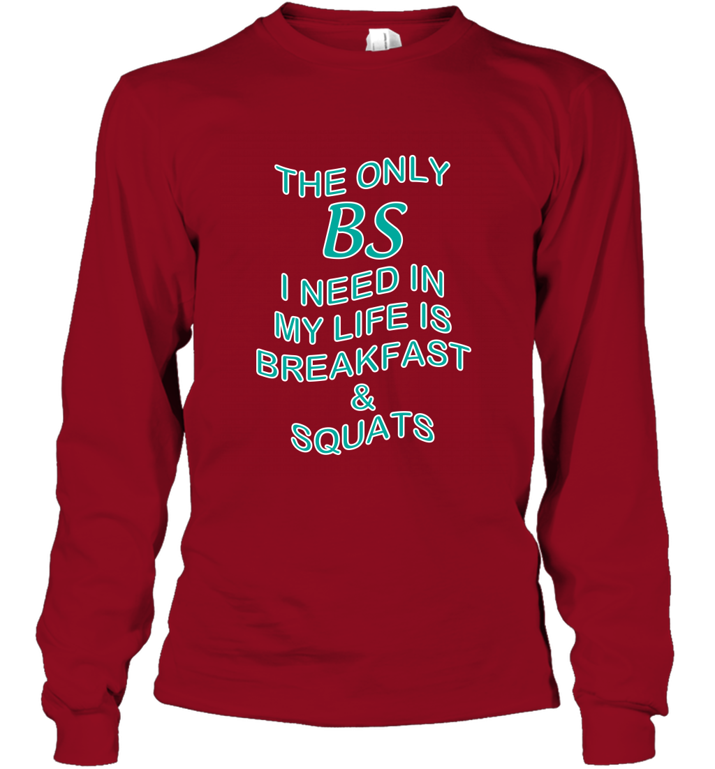 The Only BS I Need In My Life Is Breakfast And Squats Shirt Long Sleeve T-Shirt Long Sleeve T-Shirt Cardinal Red