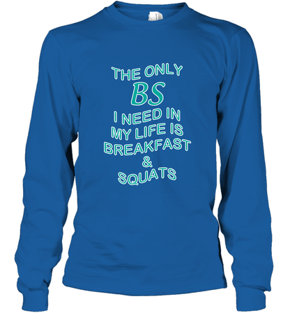 The Only BS I Need In My Life Is Breakfast And Squats Shirt Long Sleeve T-Shirt Long Sleeve T-Shirt Royal