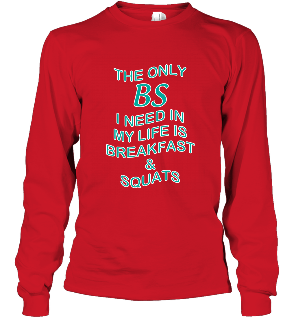 The Only BS I Need In My Life Is Breakfast And Squats Shirt Long Sleeve T-Shirt Long Sleeve T-Shirt Red