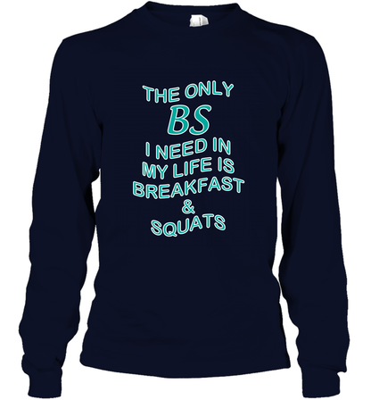The Only BS I Need In My Life Is Breakfast And Squats Shirt Long Sleeve T-Shirt Long Sleeve T-Shirt Navy