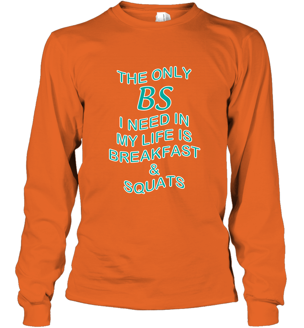 The Only BS I Need In My Life Is Breakfast And Squats Shirt Long Sleeve T-Shirt Long Sleeve T-Shirt Orange