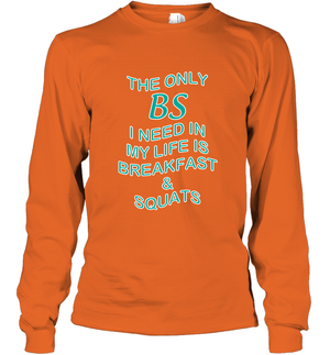 The Only BS I Need In My Life Is Breakfast And Squats Shirt Long Sleeve T-Shirt