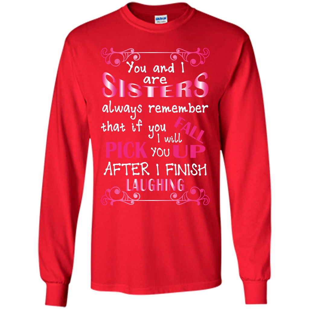 Family T-shirt You And I Are Sisters. If You FallI Will Pick You Up After I Finish Laughing Red