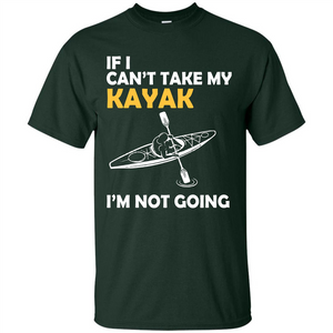 Kayak T-shirt If I Can't Take My Kayak I'm Not Going