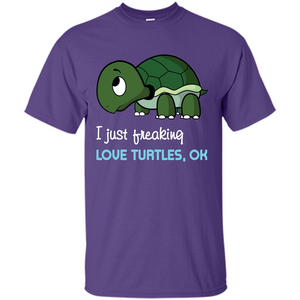 Turtles T-shirt I Just Freaking Love Turtles, Ok