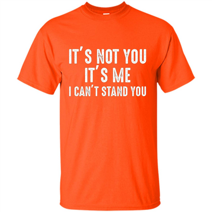 It's Not You It's Me I Can't Stand You T-shirt Orange