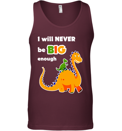 I Will Never Be Big Enough Shirt Tank Top Tank Top Maroon