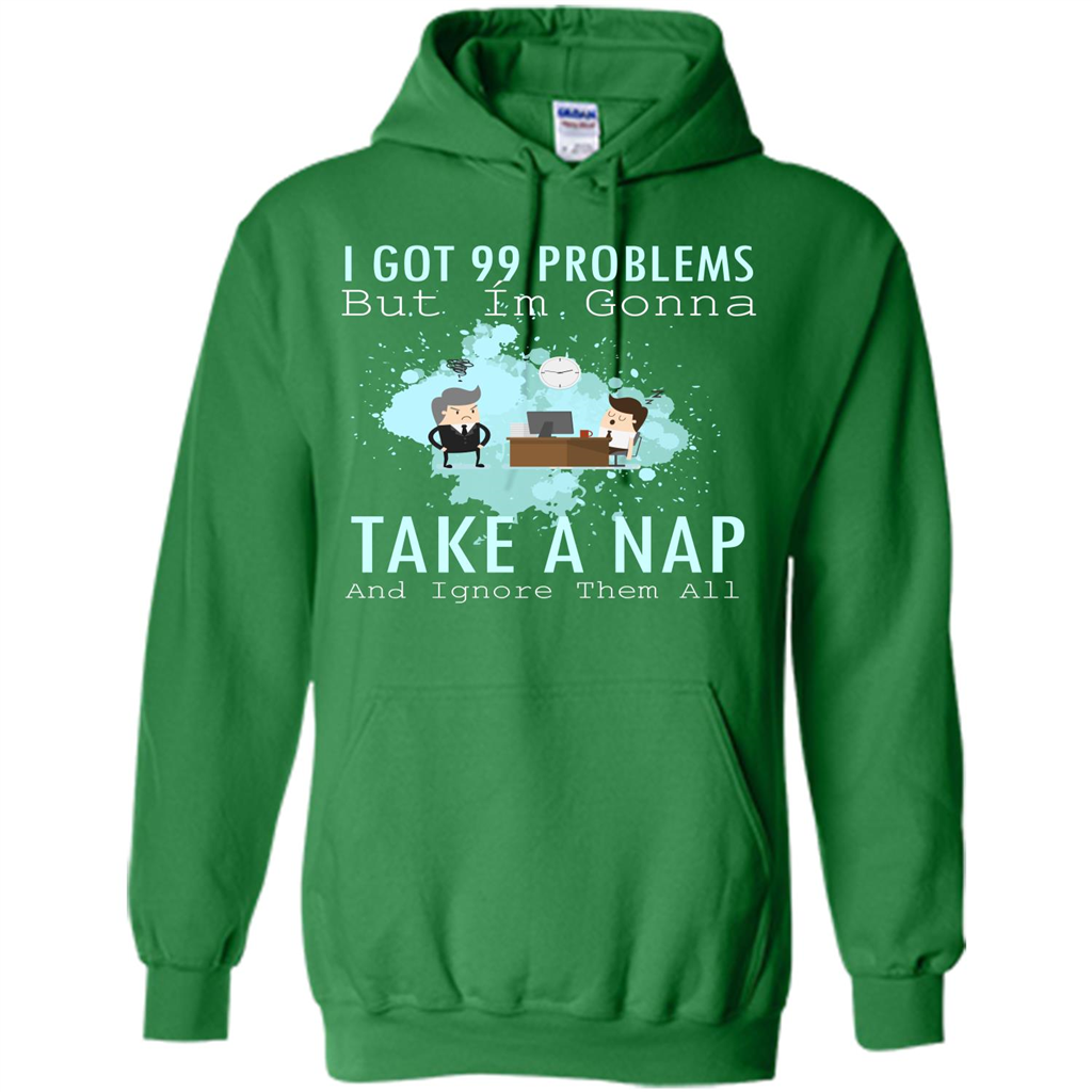 I Got 99 Problems But I'm Gonna Take A Nap And Ignore Them All T-shirt Irish Green