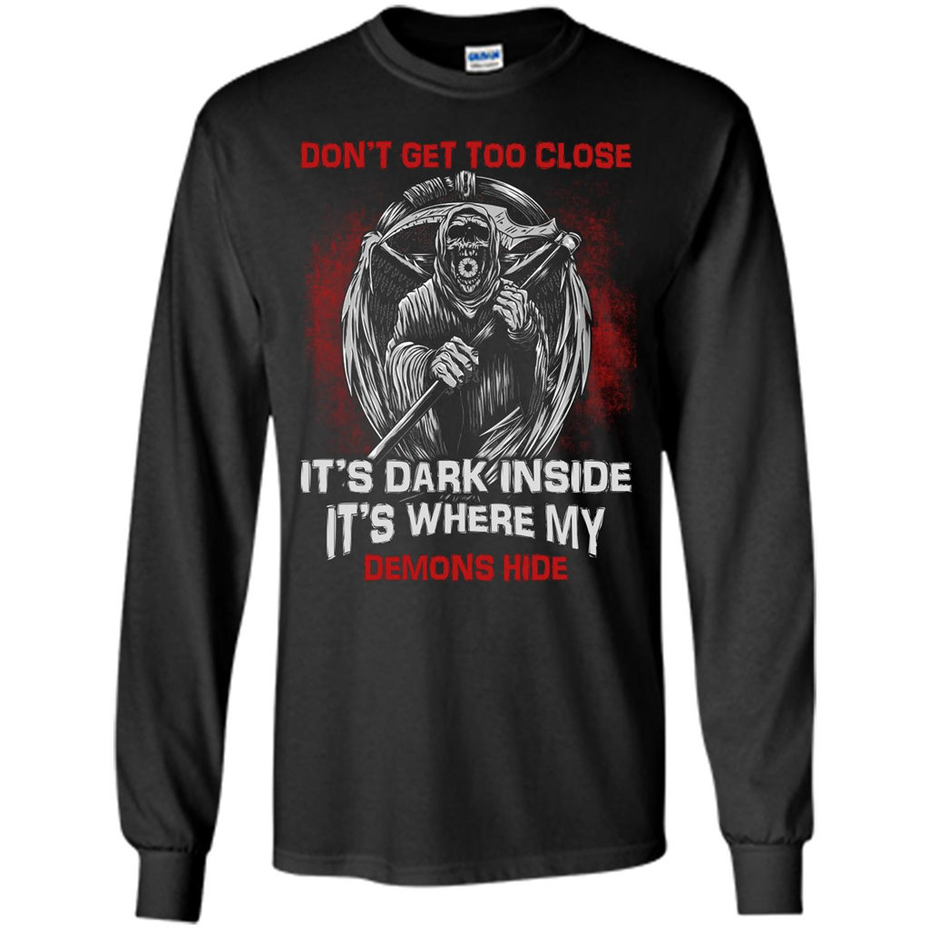 Don't Get Too Close It's Dark Inside It's Where My Demons Hide T-shirt Black