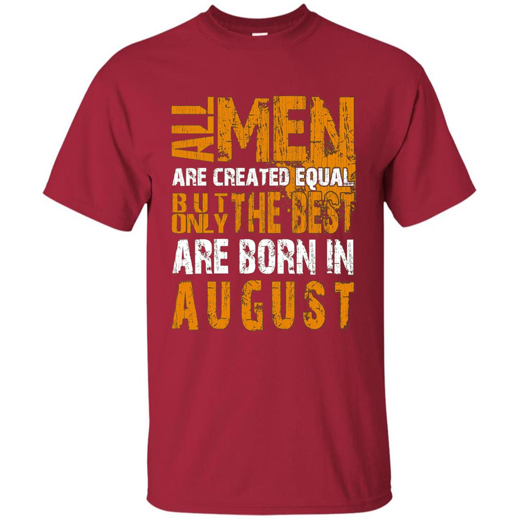 All Men Created Equal But The Best Born In August T-Shirt Cardinal