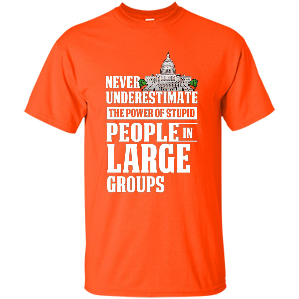 Never Underestimate Power Of Stupid People In Large Groups T-shirt Orange