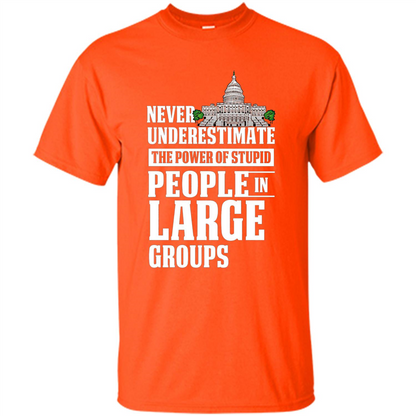 Never Underestimate Power Of Stupid People In Large Groups T-shirt Orange