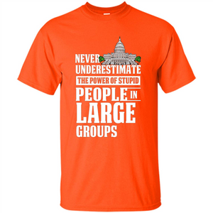 Never Underestimate Power Of Stupid People In Large Groups T-shirt