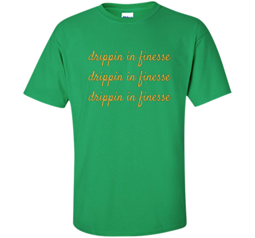 Drippin In Finesse T-Shirt cool shirt Irish Green