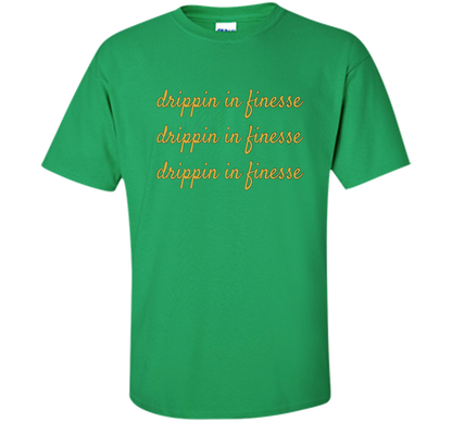 Drippin In Finesse T-Shirt cool shirt Irish Green