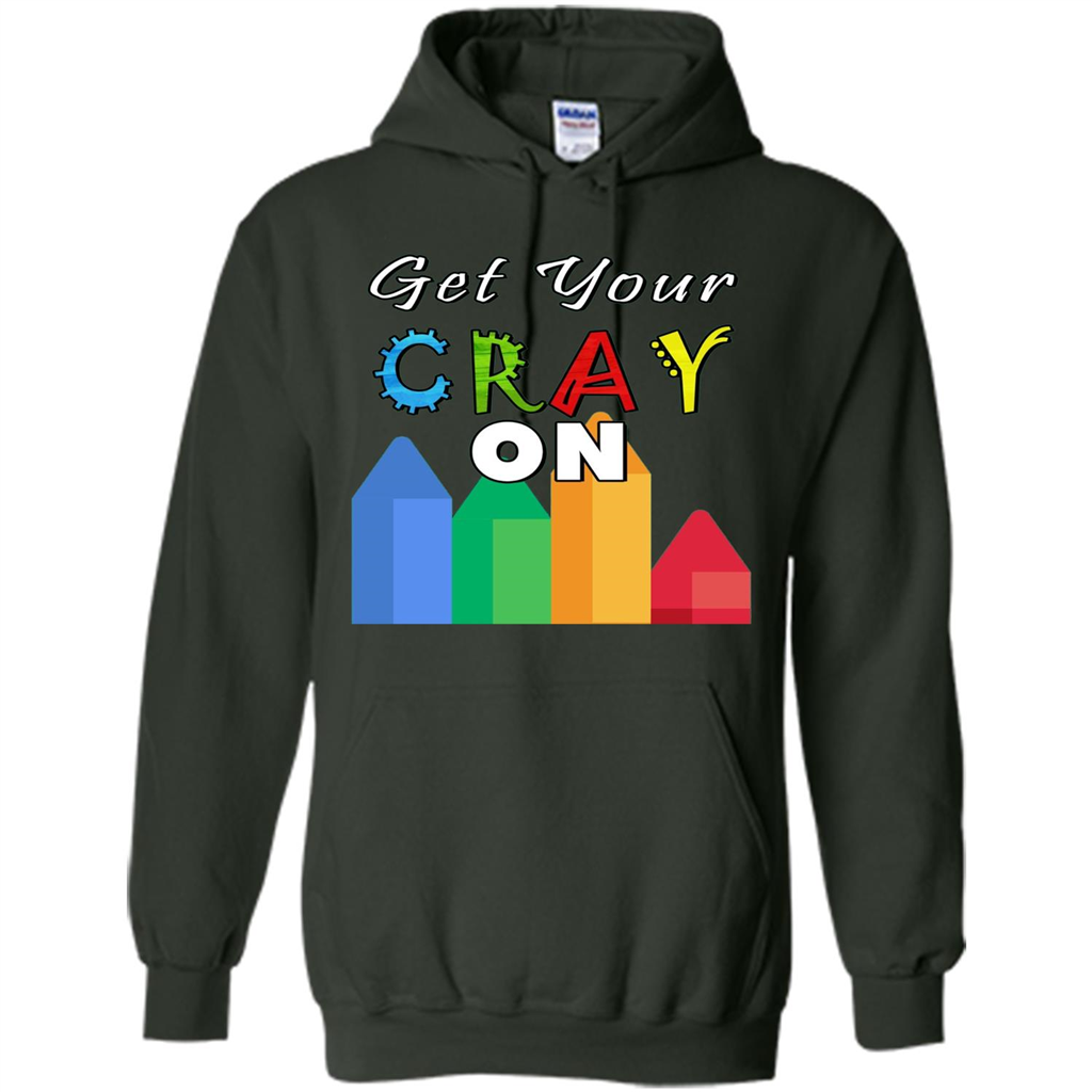 Get Your Cray On T Shirt Kindergarten Teacher Preschool Gift T-shirt Forest Green