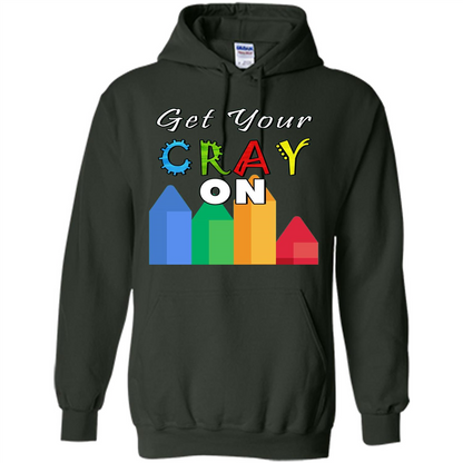 Get Your Cray On T Shirt Kindergarten Teacher Preschool Gift T-shirt Forest Green