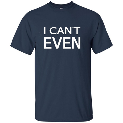 Yoga Workout Fitness Funny T-shirt I Can't Even Navy