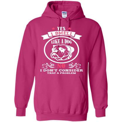 Dog Lover T-shirt I Smell Like A Dog No I Donäó»t Consider That A Problem Heliconia