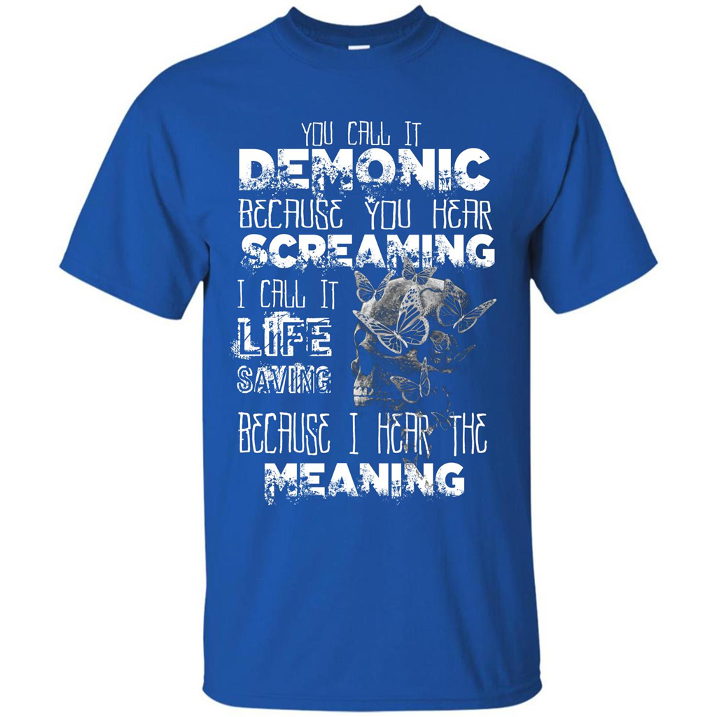 You Call It Demonic Because You Hear Screaming T-shirt Royal