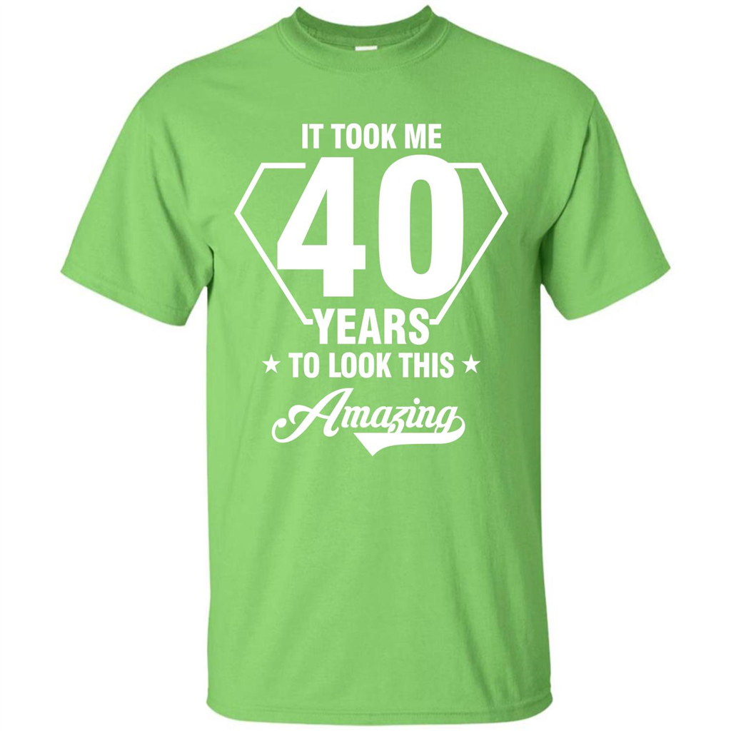 Birthday Gift T-shirt It Took Me 40 Years To Look This Amazing Lime