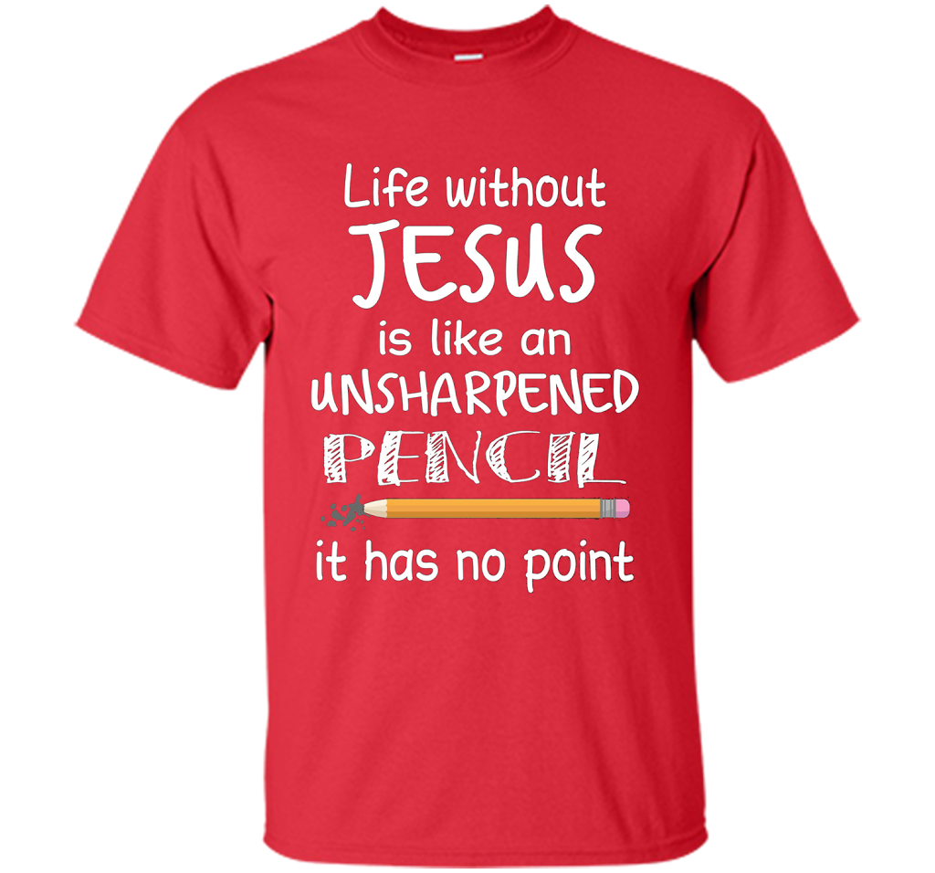 Christian T-shirt Life Without Jesus Is Like An Unsharpened Pencil fun T-shirt Red