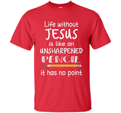 Christian T-shirt Life Without Jesus Is Like An Unsharpened Pencil fun T-shirt Red