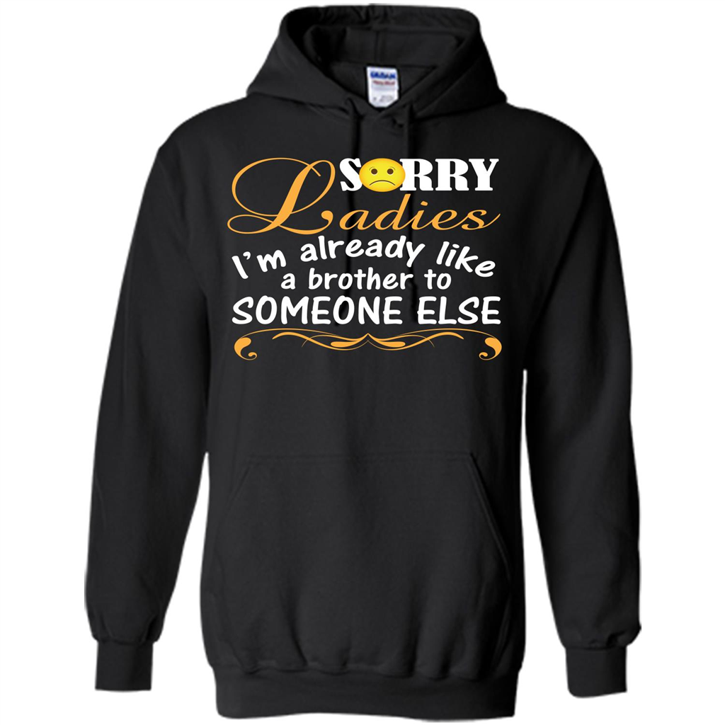 Sorry Ladies I'm Already Like A Brother To Someone Else T-shirt