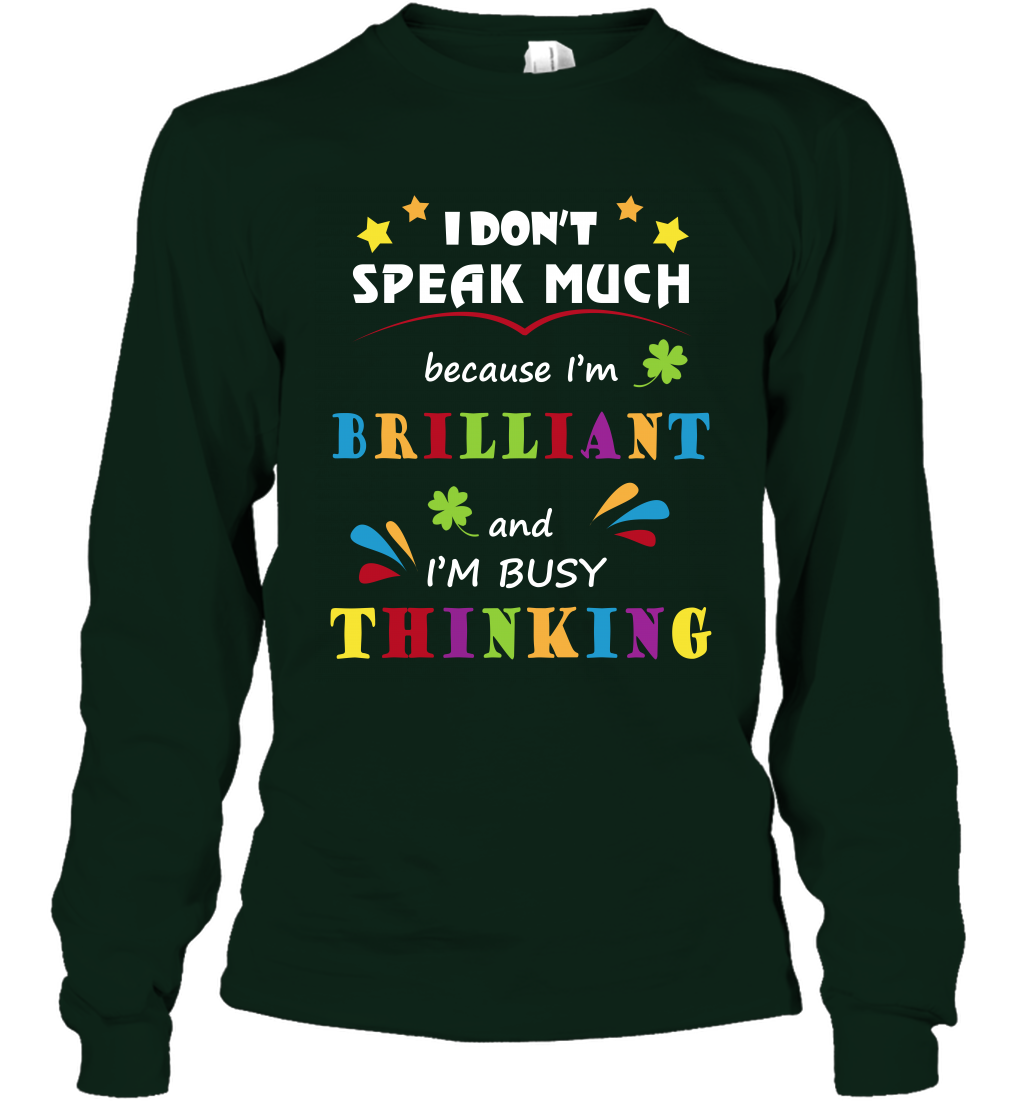 I Dont Speak Much Because I'm Brilliant And Im Busy Thinking Shirt Long Sleeve T-Shirt Long Sleeve T-Shirt Forest Green