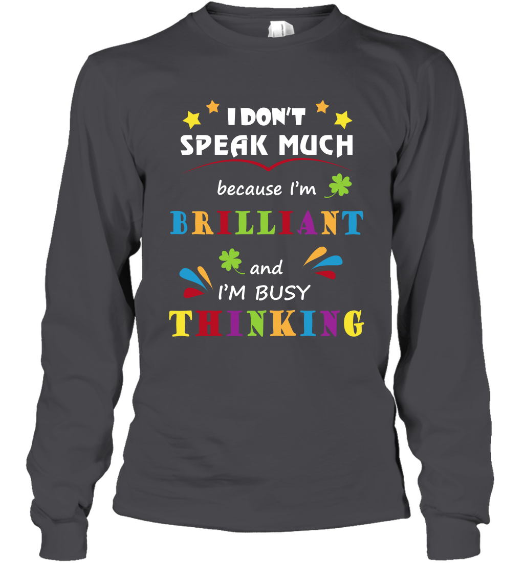 I Dont Speak Much Because I'm Brilliant And Im Busy Thinking Shirt Long Sleeve T-Shirt Long Sleeve T-Shirt Dark Heather