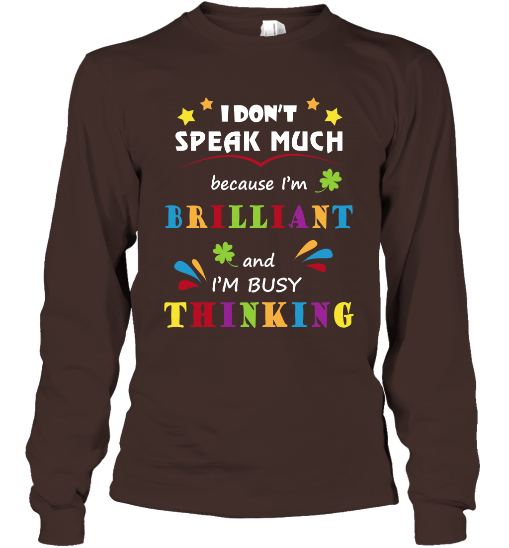 I Dont Speak Much Because I'm Brilliant And Im Busy Thinking Shirt Long Sleeve T-Shirt Long Sleeve T-Shirt Dark Chocolate