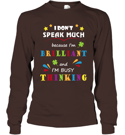 I Dont Speak Much Because I'm Brilliant And Im Busy Thinking Shirt Long Sleeve T-Shirt Long Sleeve T-Shirt Dark Chocolate