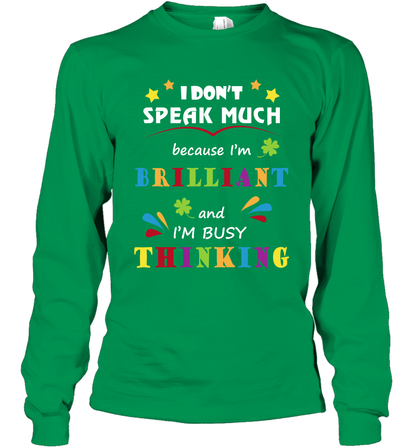 I Dont Speak Much Because I'm Brilliant And Im Busy Thinking Shirt Long Sleeve T-Shirt Long Sleeve T-Shirt Irish Green
