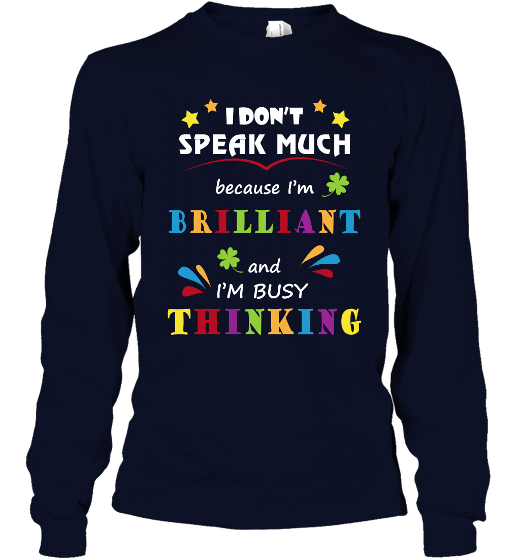I Dont Speak Much Because I'm Brilliant And Im Busy Thinking Shirt Long Sleeve T-Shirt Long Sleeve T-Shirt Navy